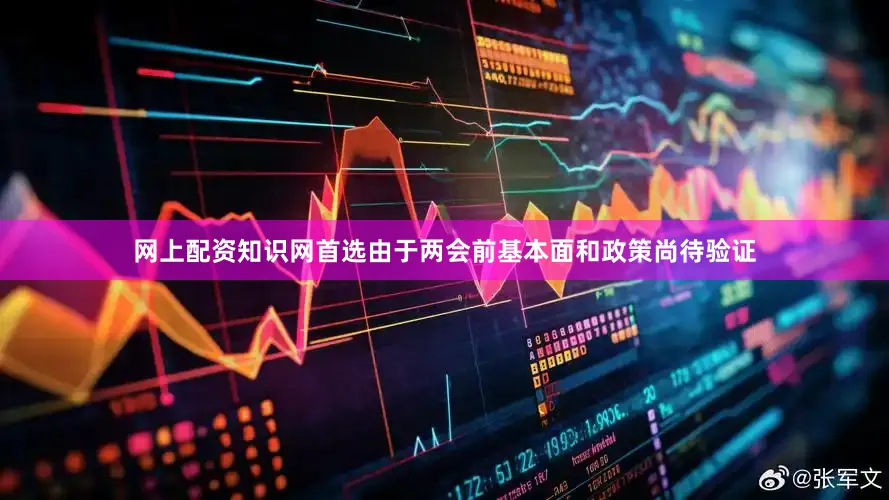 网上配资知识网首选由于两会前基本面和政策尚待验证