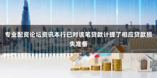 专业配资论坛资讯本行已对该笔贷款计提了相应贷款损失准备